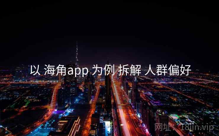 以 海角app 为例 拆解 人群偏好  第2张