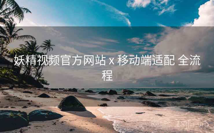 妖精视频官方网站 x 移动端适配 全流程  第2张