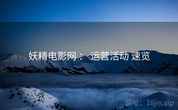 妖精电影网 ： 运营活动 速览  第2张