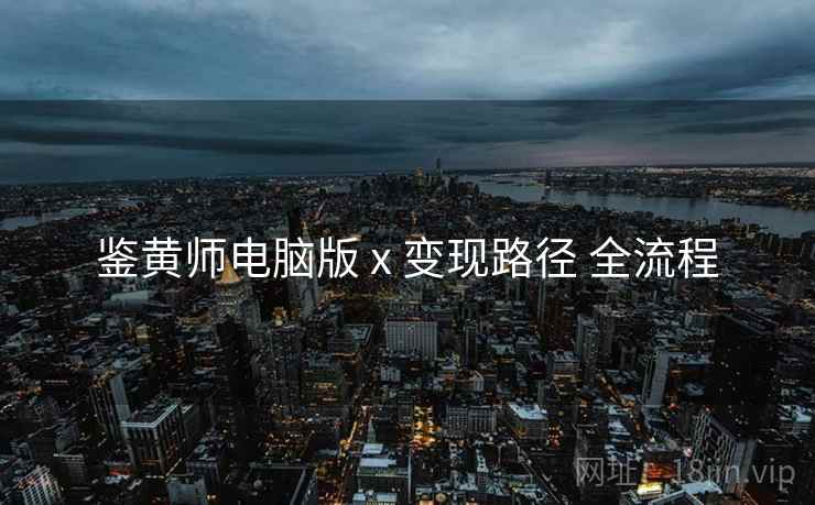 鉴黄师电脑版 x 变现路径 全流程  第1张