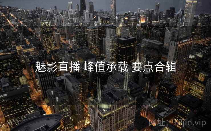 魅影直播 峰值承载 要点合辑  第2张