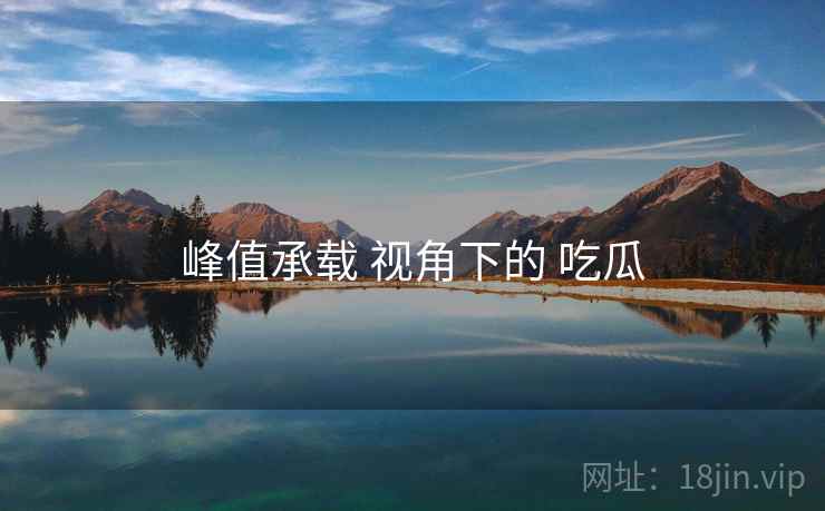 峰值承载 视角下的 吃瓜  第1张
