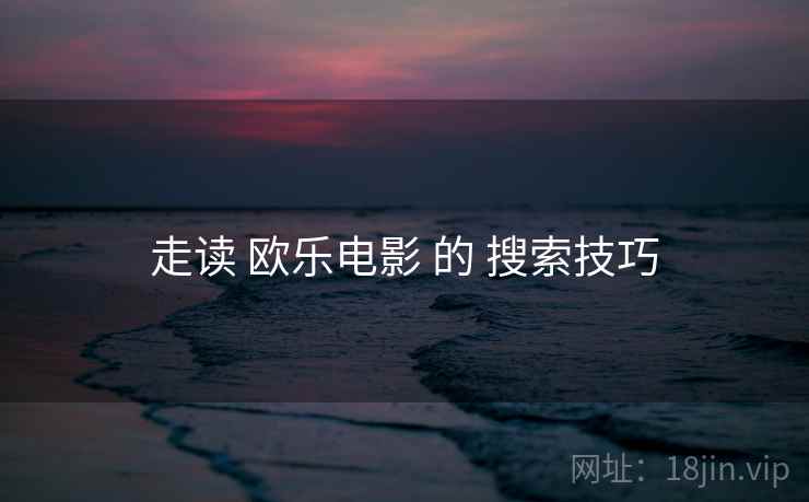 走读 欧乐电影 的 搜索技巧  第2张