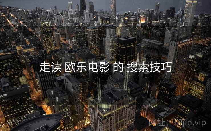 走读 欧乐电影 的 搜索技巧  第1张