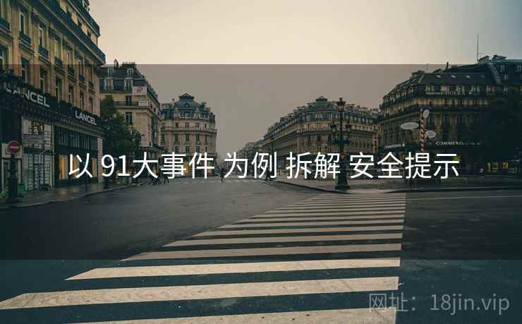 以 91大事件 为例 拆解 安全提示